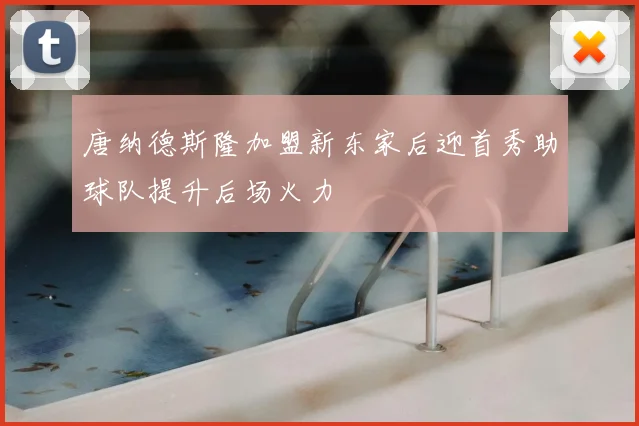 唐纳德斯隆加盟新东家后迎首秀助球队提升后场火力