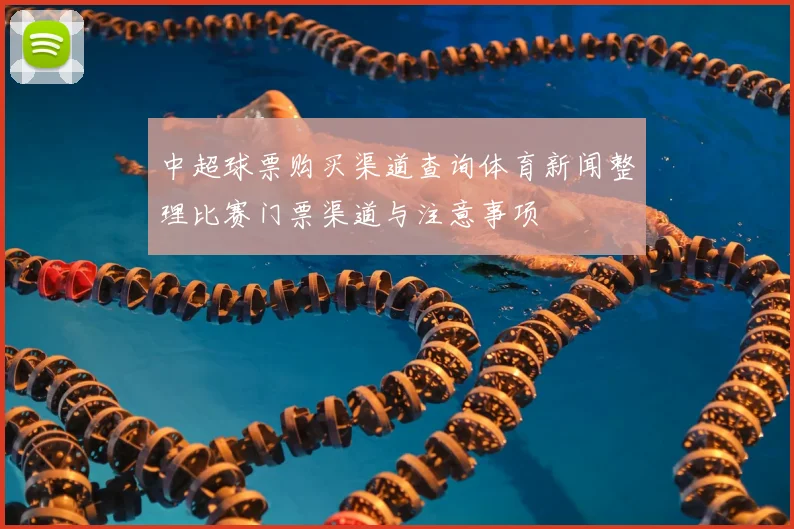 中超球票购买渠道查询体育新闻整理比赛门票渠道与注意事项