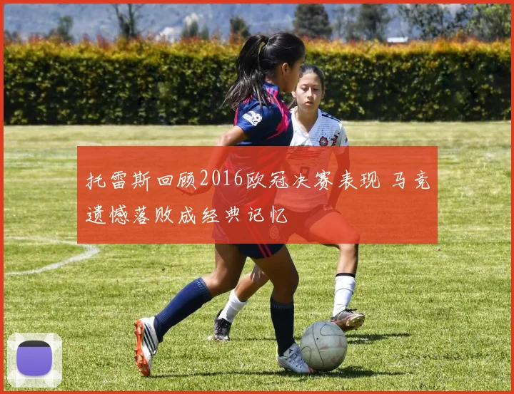 托雷斯回顾2016欧冠决赛表现 马竞遗憾落败成经典记忆