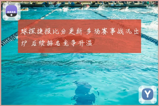 球探捷报比分更新 多场赛事战况出炉 后续排名竞争升温