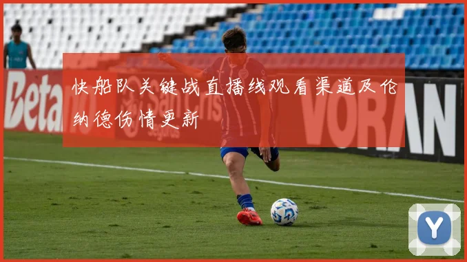 快船队关键战直播线观看渠道及伦纳德伤情更新