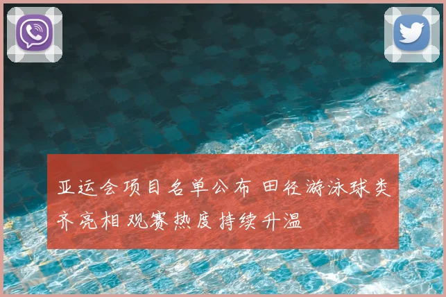 亚运会项目名单公布 田径游泳球类齐亮相 观赛热度持续升温