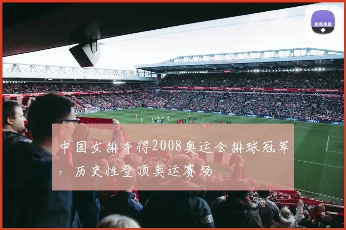 中国女排夺得2008奥运会排球冠军,历史性登顶奥运赛场