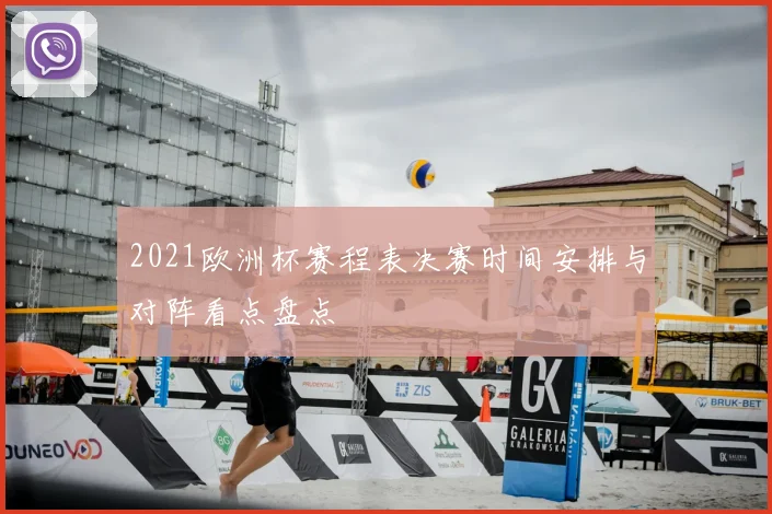 2021欧洲杯赛程表决赛时间安排与对阵看点盘点