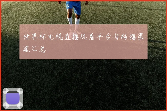 世界杯电视直播观看平台与转播渠道汇总